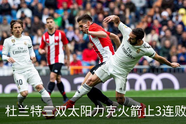 杜兰特三双太阳力克火箭止3连败 雄鹿大胜篮网